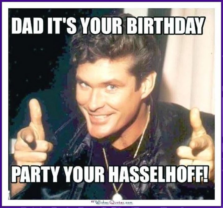"It's your birthday. Party your Hasselhoff!"
