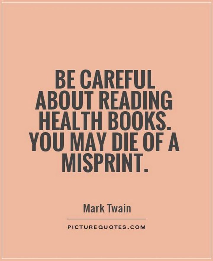 53 Sick Quotes - "Be careful about reading health books. You may die of a misprint." - Sick quotes by Mark Twain