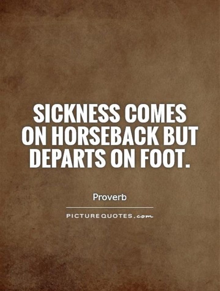 53 Sick Quotes - "Sickness comes on horseback but departs on foot." - Proverb