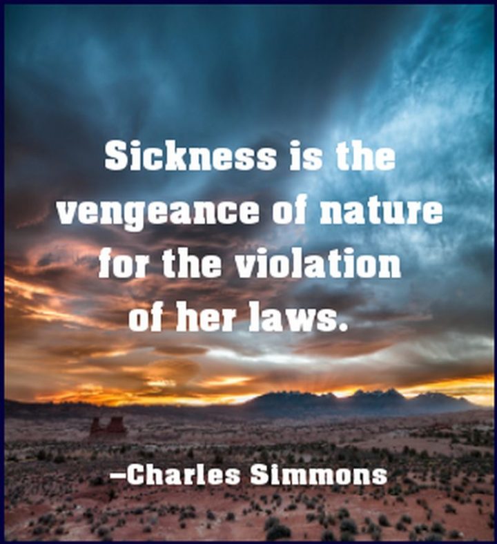53 Sick Quotes - "Sickness is the vengeance of nature for the violation of her laws." - Charles Simmons