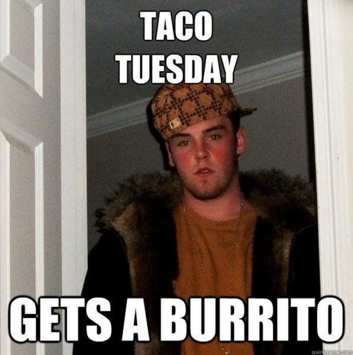 "Taco Tuesday. Gets a burrito."