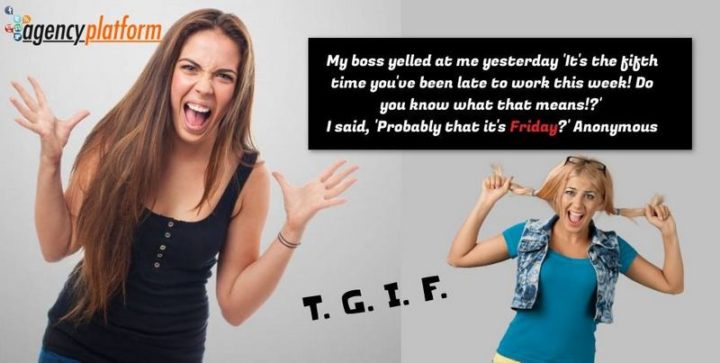47 Friday Quotes - "My boss yelled at me yesterday 'It's the fifth time you've been late to work this week! Do you know what that means!?' I said, 'Probably that it's Friday?'" - Anonymous