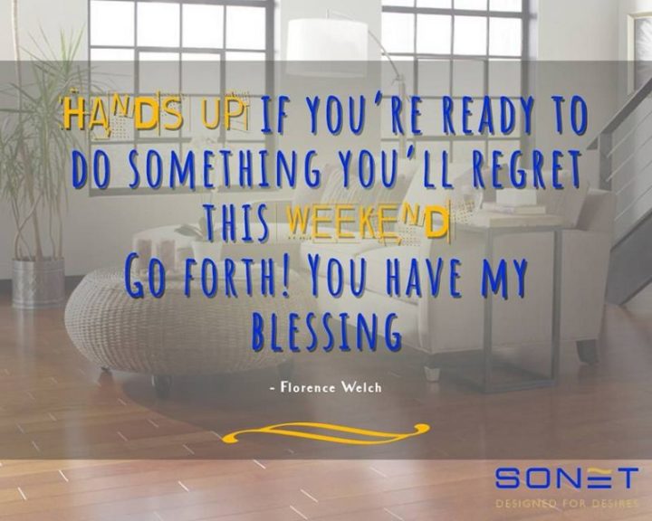 47 Friday Quotes - "Hands up if you’re ready to do something you’ll regret this weekend. Go forth! You have my blessing." - Florence Welch
