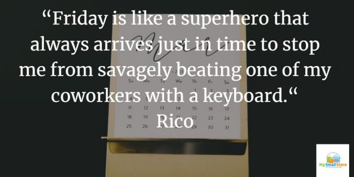 47 Friday Quotes - "Friday is like a superhero that always arrives just in time to stop me from savagely beating one of my coworkers with a keyboard." - Rico