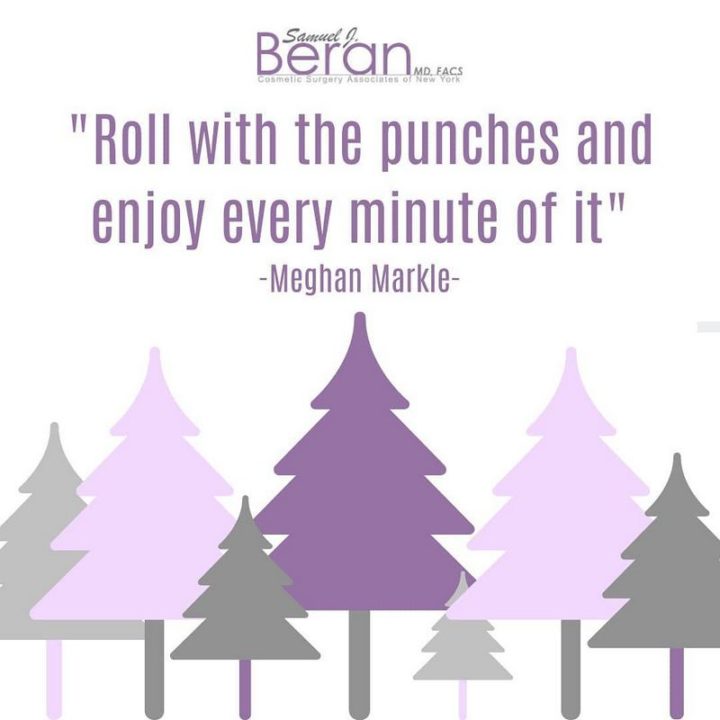 "Roll with the punches and enjoy every minute of it." - Meghan Markle​