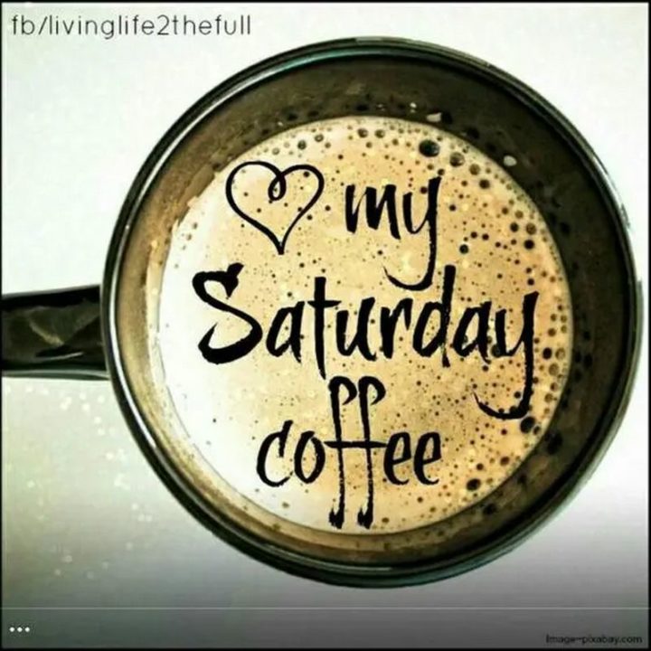 "Love my Saturday coffee."