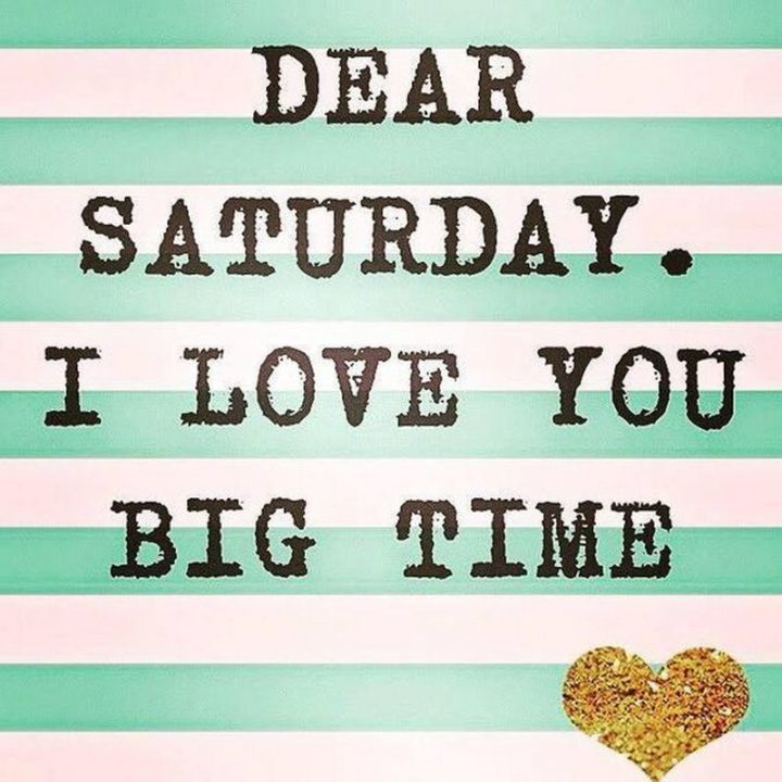 59 Citazioni sul sabato - "Caro sabato. Ti amo alla grande". - Sconosciuto"Dear Saturday. I love you big time." - Unknown