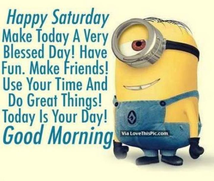 59 sobotnich cytatów - "Szczęśliwej soboty. Spraw, aby dzisiejszy dzień był bardzo błogosławiony! Baw się dobrze. Zdobywaj przyjaciół! Wykorzystaj swój czas i rób wspaniałe rzeczy! Dziś jest Twój dzień! Dzień dobry." - Unknown"Happy Saturday. Make today a very blessed day! Have fun. Make friends! Use your time and do great things! Today is your day! Good morning." - Unknown