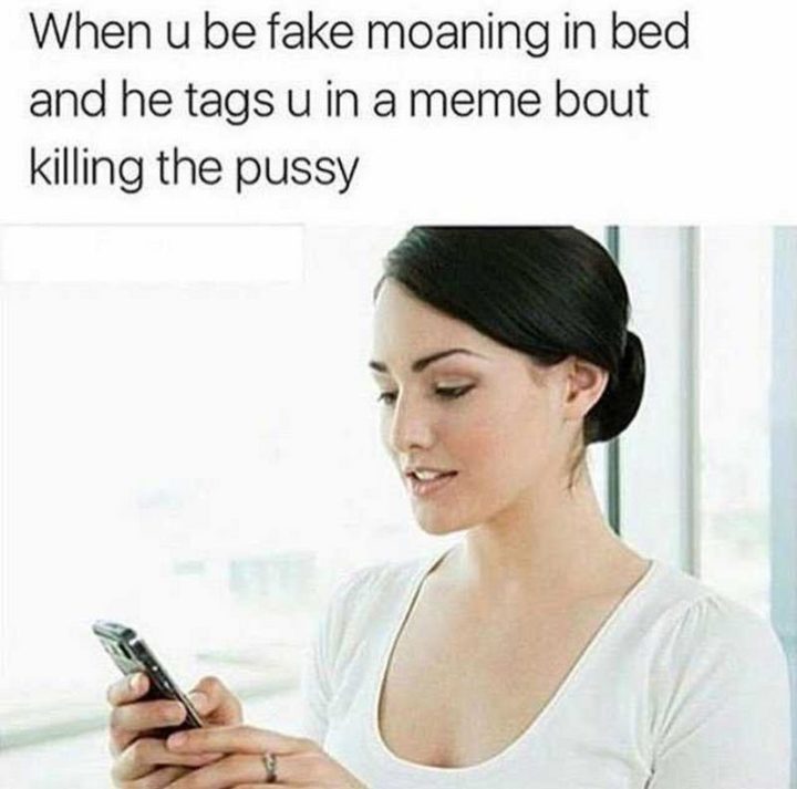 79 Sex Memes - "When u be fake moaning in bed and he tags u in a meme bout killing the [censored].