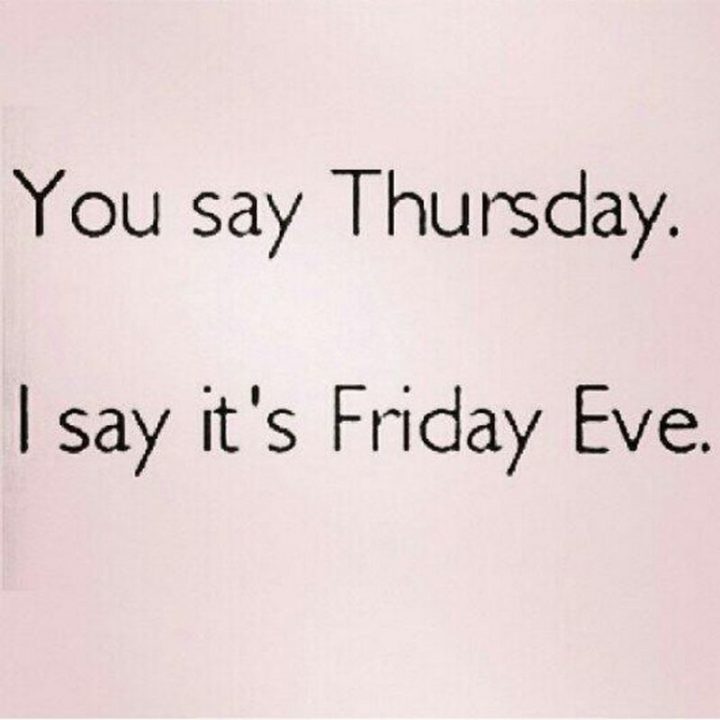 "You say Thursday. I say it's Friday eve."