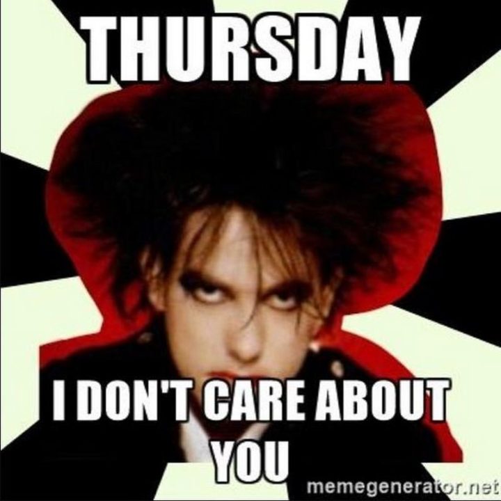 101 Thursday Memes - "Thursday, I don't care about you."