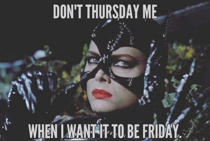 101 Thursday Memes - "Don't Thursday me when I want it to be Friday."