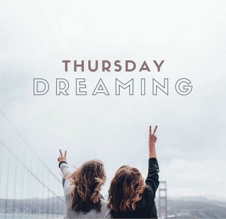 101 Thursday Memes - "Thursday dreaming."