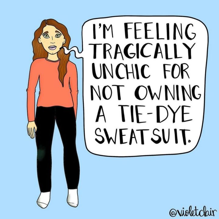 "I'm feeling tragically unchic for not owning a tie-dye sweatsuit."