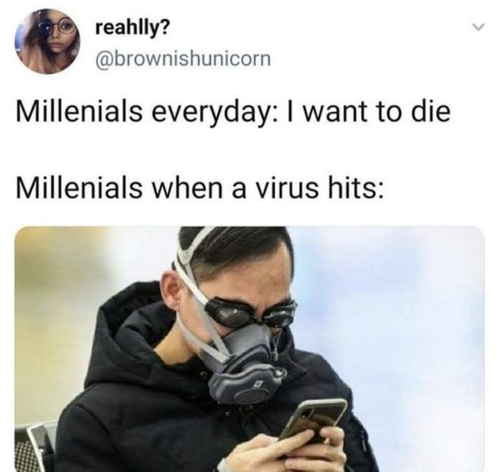 "Millenials every day: I want to die. Millennials when a virus hits:"