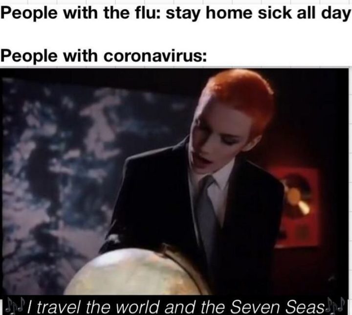"People with the flu: Stay home sick all day. People with coronavirus: I travel the world and the seven seas."