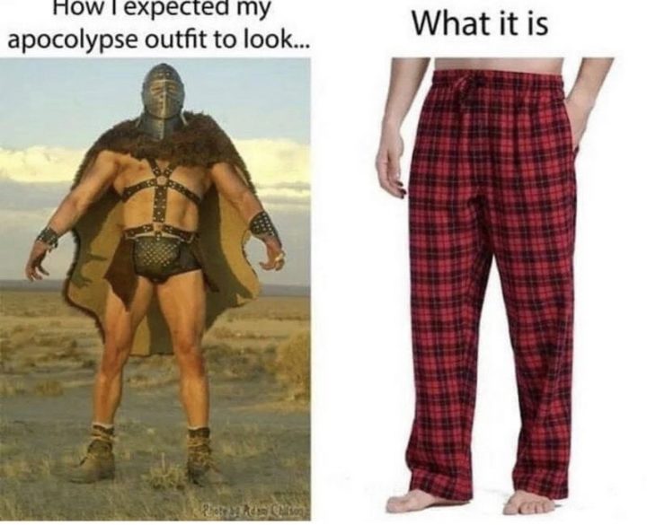 "How I expected my apocalypse outfit to look like...What it is."