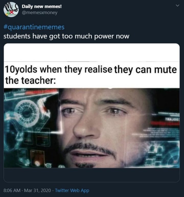 "Quarantine Memes - Students have got too much power now: 10yolds when they realize they can mute the teacher:" 