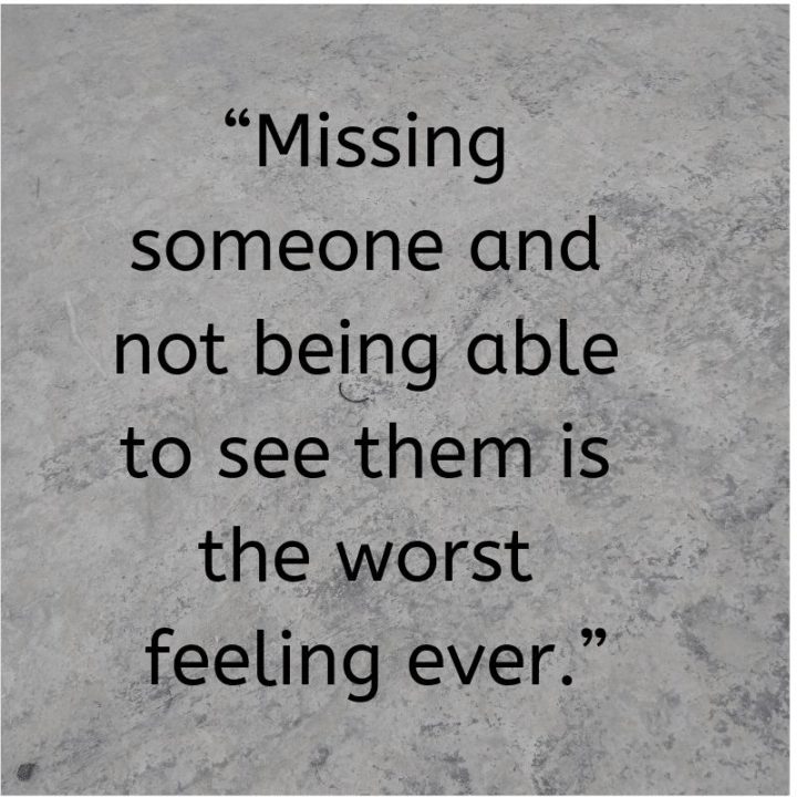 "Missing someone and not being able to see them is the worst feeling ever." - Nathanael Richmond