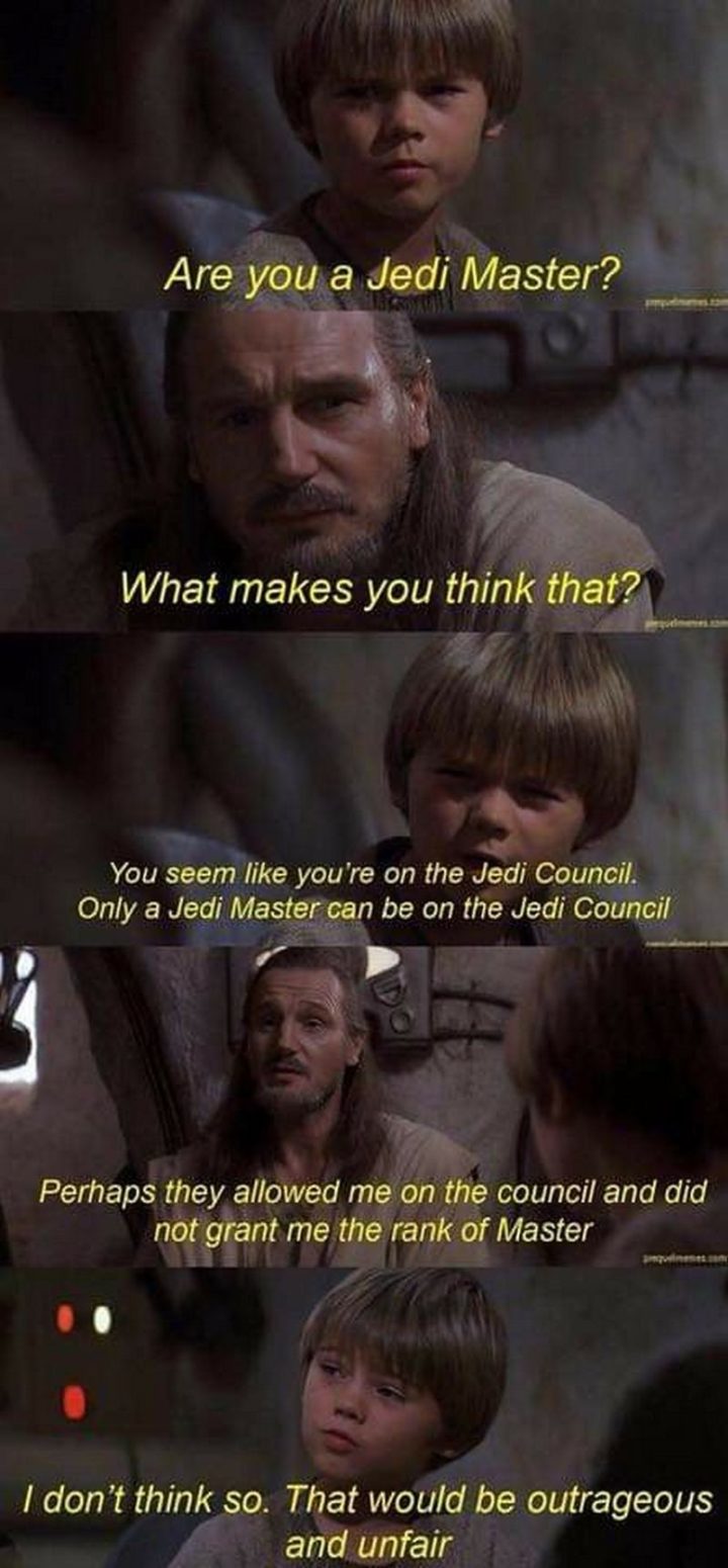 61 Star Wars Memes - "Are you a Jedi Master? What makes you think that? You seem like you're on the Jedi Council. Only a Jedi Master can be on the Jedi Council. Perhaps they allowed me on the council and did not grant me the rank of Master. I don't think so. That would be outrageous and unfair."