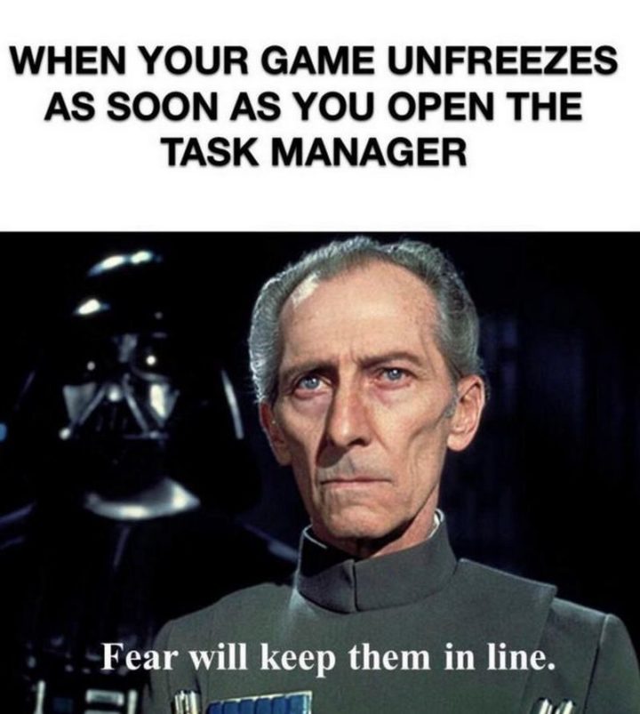 61 Star Wars Memes - "When your game unfreezes as soon as you open the Task Manager: Fear will keep them in line."