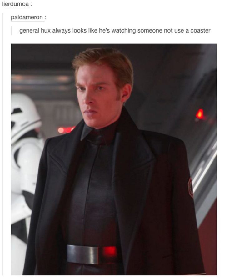 61 Star Wars Memes - "General Hux always looks like he's watching someone not use a coaster."