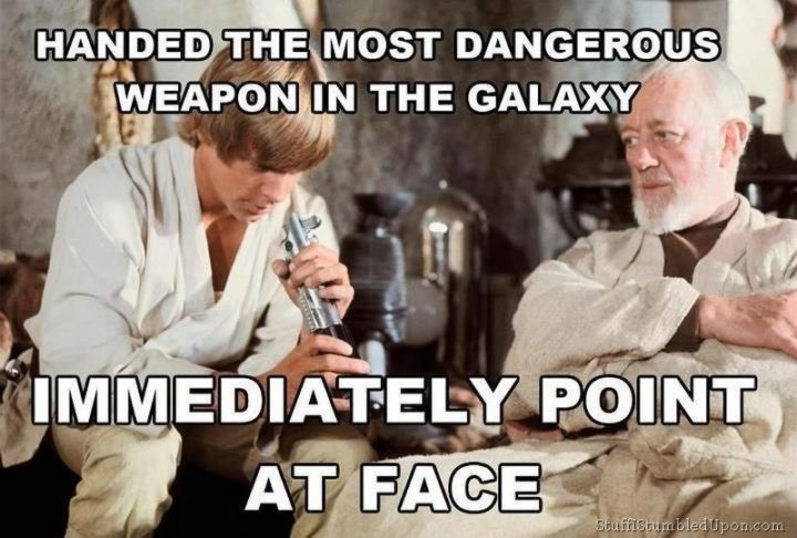 61 Star Wars Memes - "Handed the most dangerous weapon in the galaxy. Immediately point at face."
