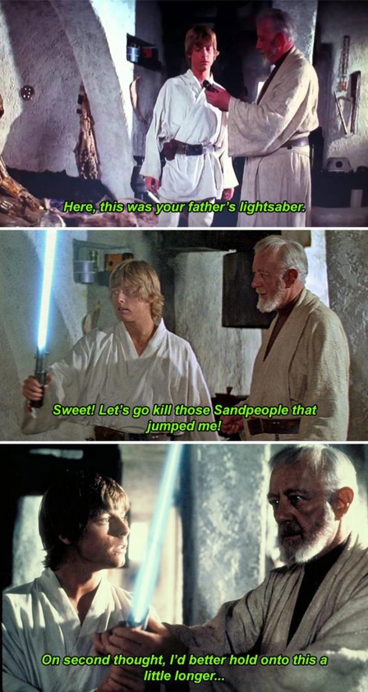 61 Star Wars Memes - "Here, this was your father's lightsaber. Sweet! Let's go kill those Sandpeople that jumped me! On second thought, I'd better hold onto this a little longer..."