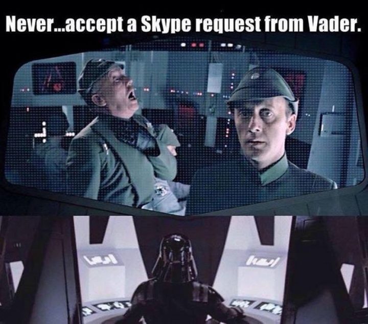 "Never...Accept a Skype request from Vader."