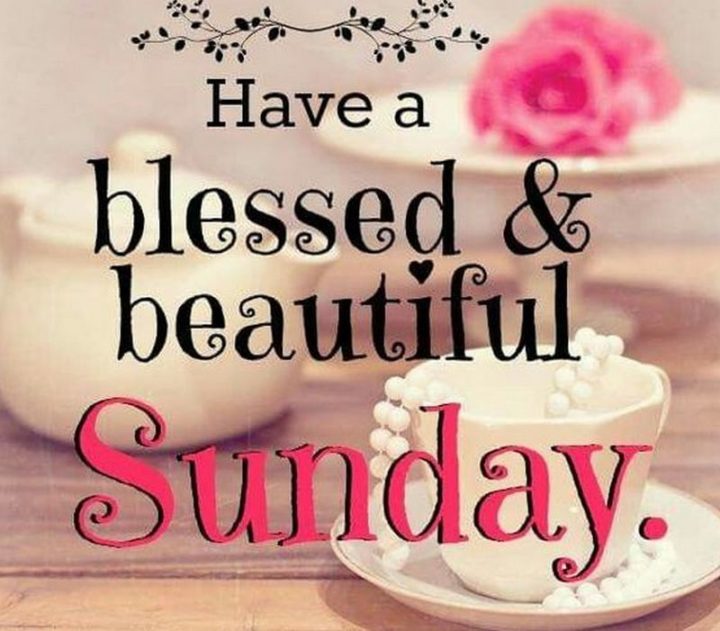 "Have a blessed and beautiful Sunday." - Unknown