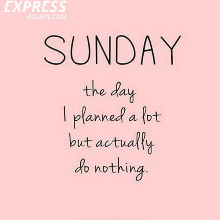 "SUNDAY. The day...I planned a lot but actually do nothing." - Unknown