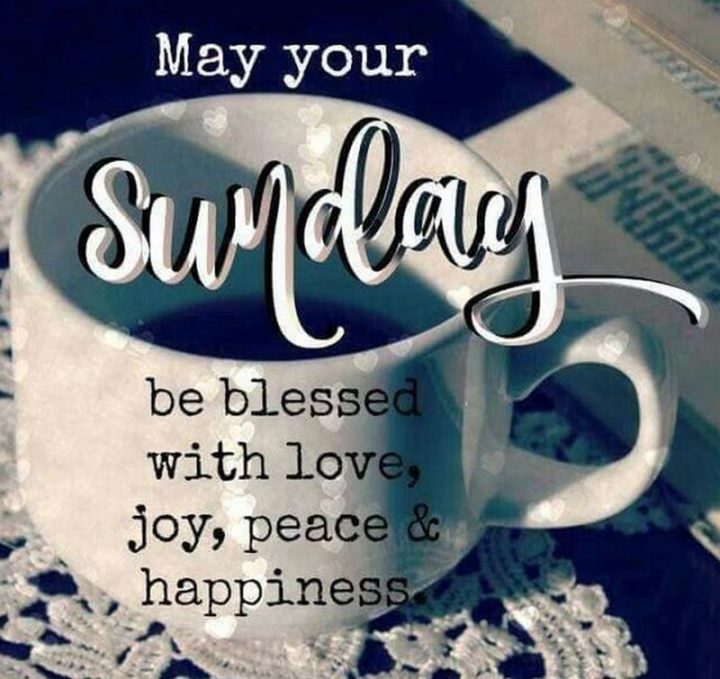 "May your day be blessed with love, joy, peace, and happiness." - Unknown