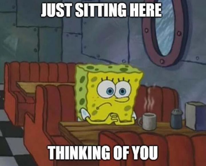 SpongeBob Memes: "Just sitting here thinking of you."