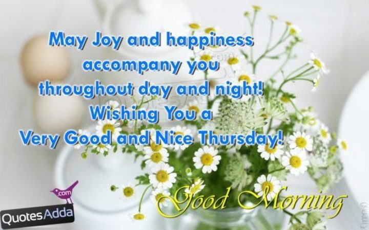 "May joy and happiness accompany you throughout day and night! Wishing you a very nice Thursday!" - Unknown