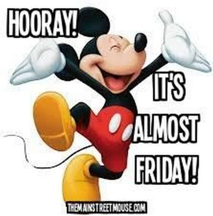 "Hooray! It's almost Friday!"