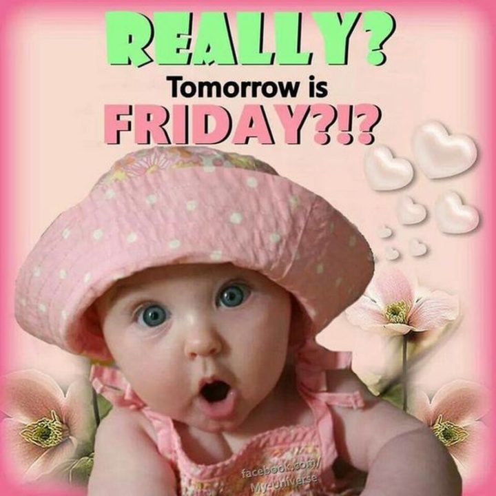 "Really? Tomorrow is Friday?!?"