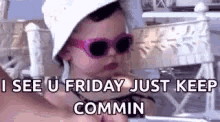 "I see u Friday, just keep commin."