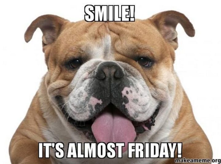 "Smile! It's almost Friday!"