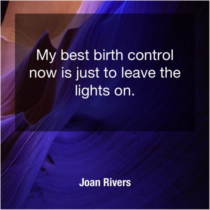 53 Funny Love Quotes - "My best birth control now is just to leave the lights on." - Joan Rivers