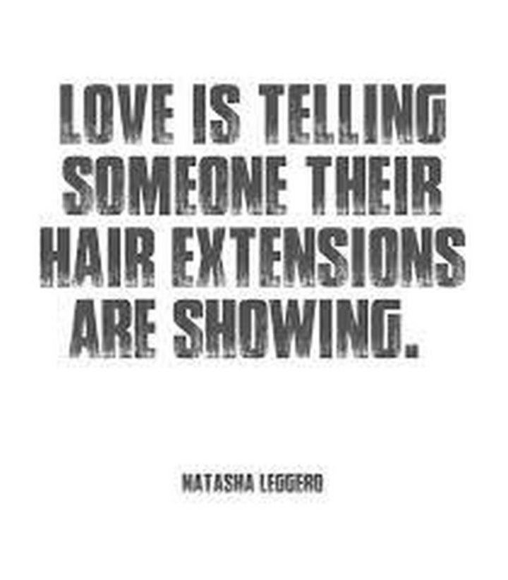 53 Funny Love Quotes - "Love is telling someone their hair extensions are showing." - Natasha Leggero