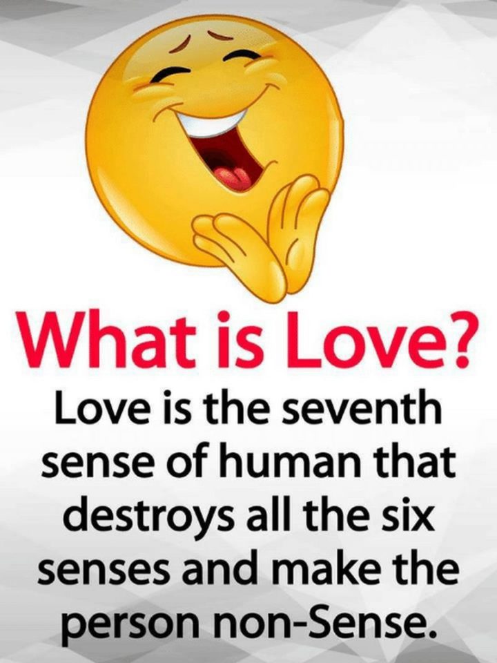 53 Funny Love Quotes - "What is love? Love is the seventh sense, which destroys all the other six senses and makes the person non-sense." - Anonymous