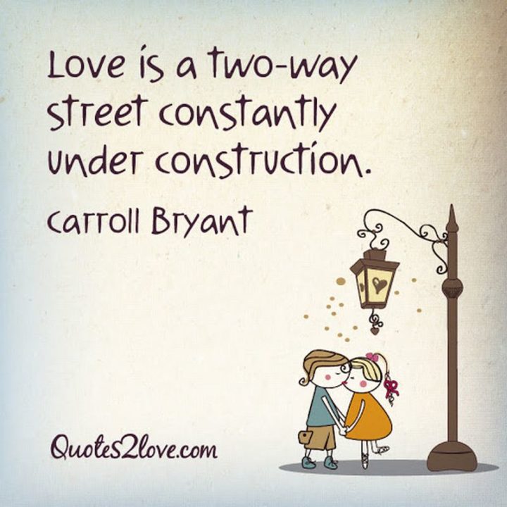 53 Funny Love Quotes - "Love is a two-way street constantly under construction." - Carroll Bryant