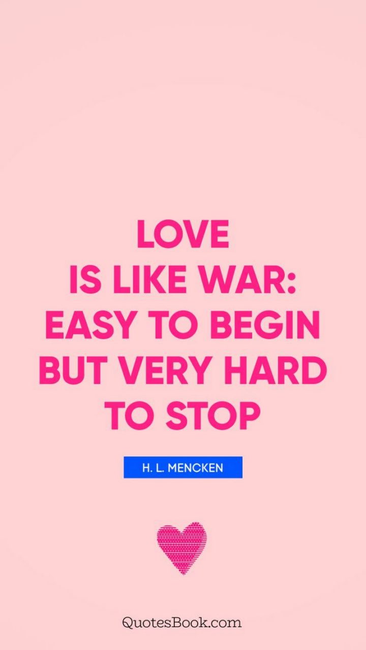 53 Funny Love Quotes - "Love is like war: easy to begin but very hard to stop." - H. L. Mencken