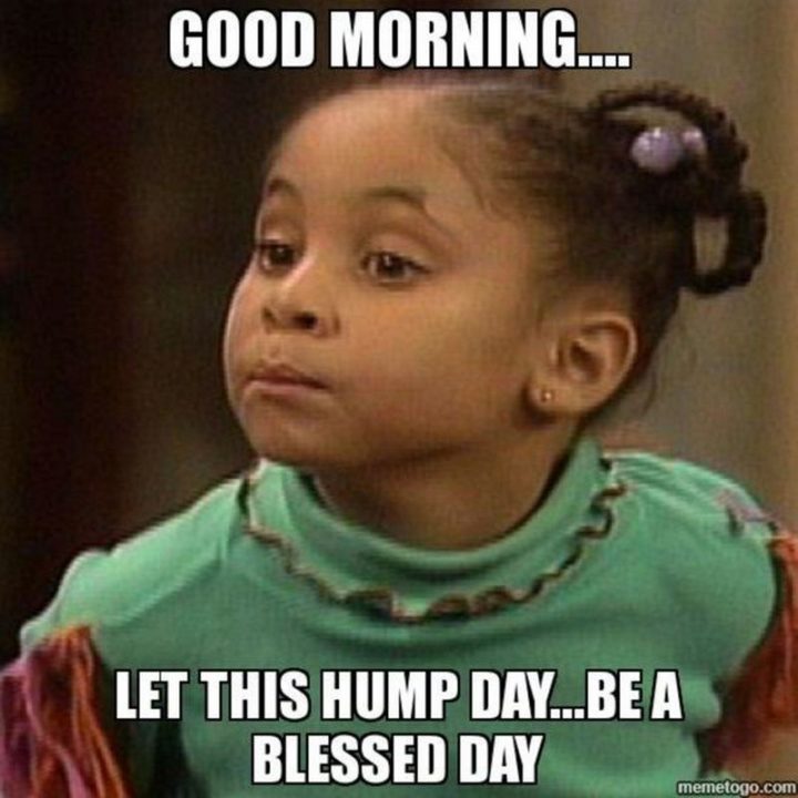 "Good morning...Let this hump day...Be a blessed day."