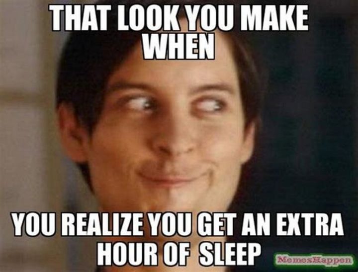 "That look you make when you realize you get an extra hour of sleep."