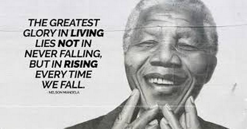 "The greatest glory in living lies not in never falling, but in rising every time we fall." - Nelson Mandela
