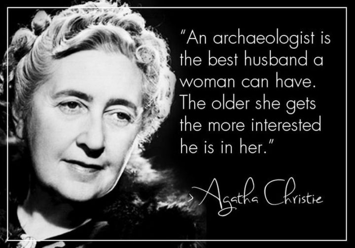 47 Funny Relationship Quotes - "An archaeologist is the best husband any woman can have; the older she gets, the more interested he is in her." - Agatha Christie