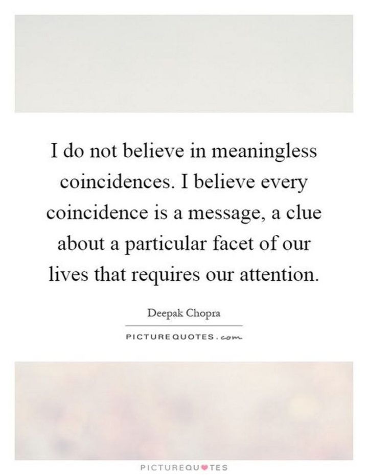 47 Funny Relationship Quotes - "I do not believe in meaningless coincidences. I believe every coincidence is a message, a clue about a particular facet of our lives that requires our attention." - Unknown