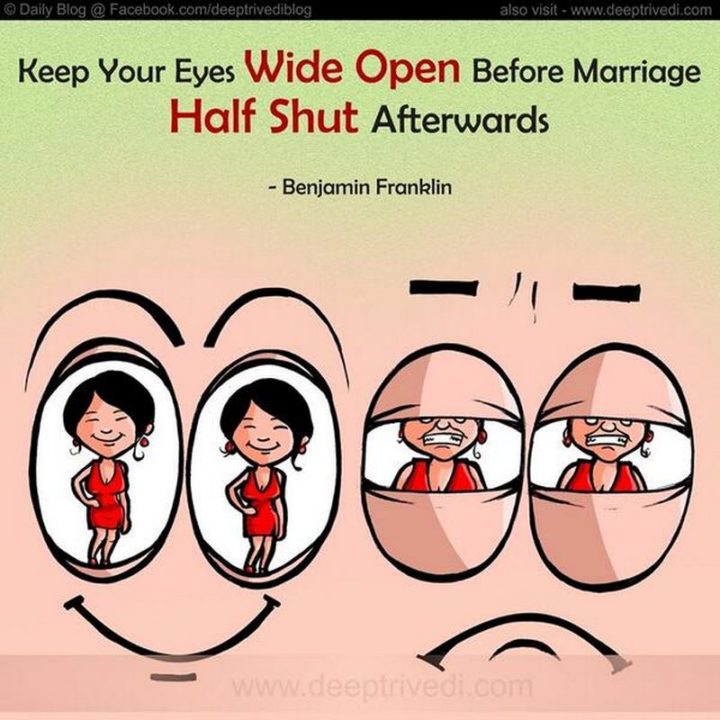 47 Funny Relationship Quotes - "Keep your eyes wide open before marriage, half shut afterward." - Benjamin Franklin