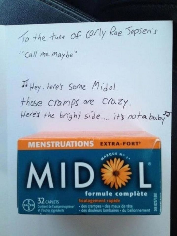 "To the tune of Carly Rae Jepsen's 'Call Me Maybe'...Hey, here's some Midol. Those cramps are crazy. Here's the bright side...it's not a baby." - Unknown